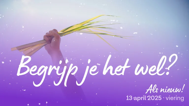 Begrijp je het wel - viering Geloven in Spangen (palmzondag)