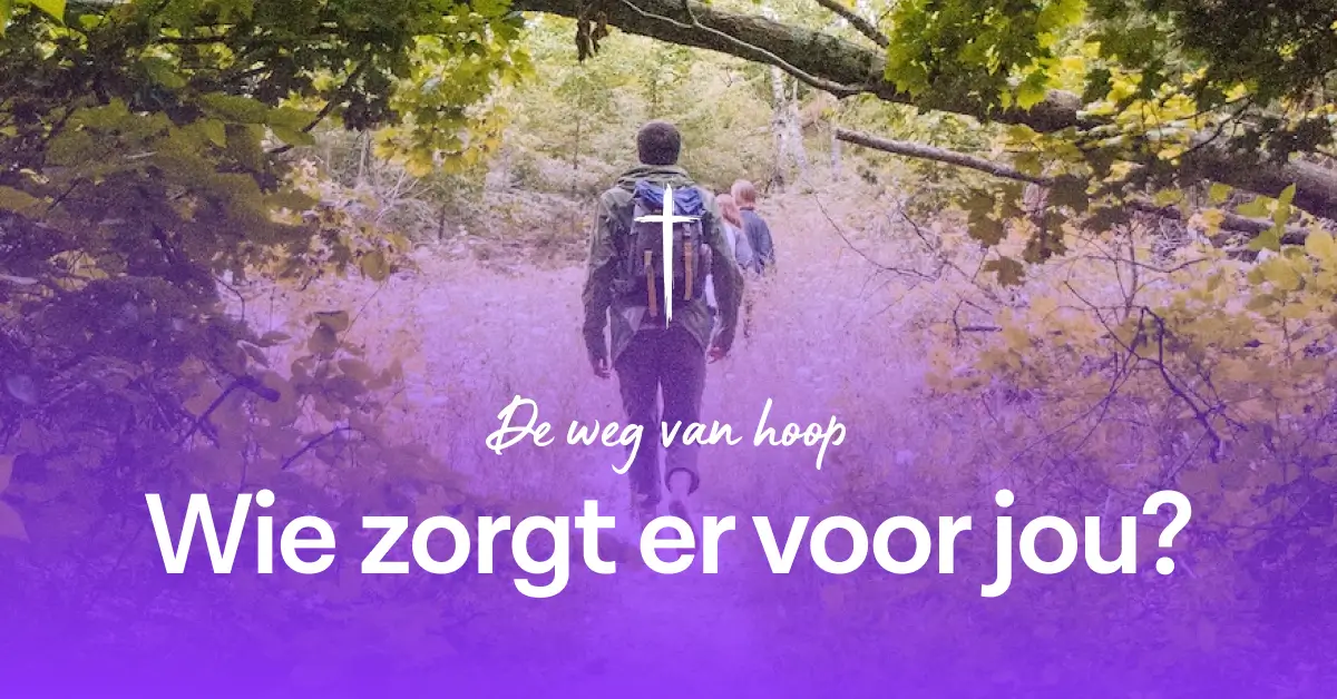 De weg van hoop – Wie zorgt er voor jou?