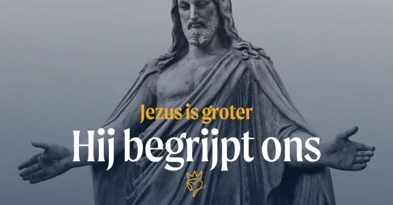 Jezus is groter – Hij begrijpt ons