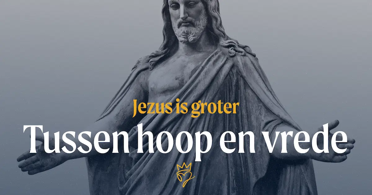 Jezus is groter – Tussen hoop en vrede